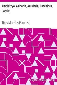 Amphitryo, Asinaria, Aulularia, Bacchides, Captivi: Amphitryon, The Comedy of Asses, The Pot of Gold, The Two; Bacchises, The Captives