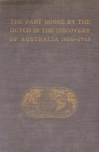 The Part Borne by the Dutch in the Discovery of Australia 1606-1765