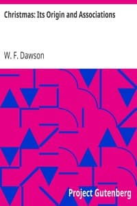 Christmas: Its Origin and Associations: Together with Its Historical Events and Festive Celebrations During Nineteen Centuries
