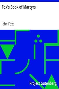 Fox's Book of Martyrs: Or A History of the Lives, Sufferings, and Triumphant; Deaths of the Primitive Protestant Martyrs