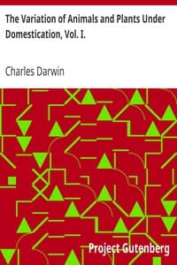 The Variation of Animals and Plants Under Domestication, Vol. I.