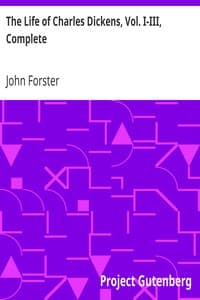 The Life of Charles Dickens, Vol. I-III, Complete