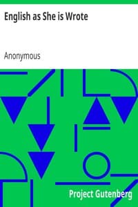 English as She is Wrote: Showing Curious Ways in which the English Language may be made to Convey Ideas or obscure them.