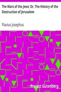 The Wars of the Jews; Or, The History of the Destruction of Jerusalem