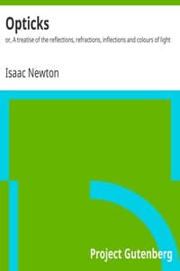 Opticks : $b or, A treatise of the reflections, refractions, inflections and colours of light