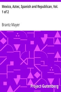 Mexico, Aztec, Spanish and Republican, Vol. 1 of 2: A Historical, Geographical, Political, Statistical and Social Account of That Country From the Period of the Invasion by the Spaniards to the Present Time.