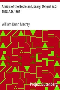 Annals of the Bodleian Library, Oxford, A.D. 1598-A.D. 1867: With a Preliminary Notice of the earlier Library founded in the Fourteenth Century