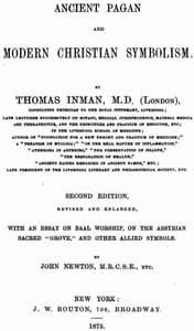 Ancient Pagan and Modern Christian Symbolism: With an Essay on Baal Worship, on the Assyrian Sacred "Grove," and Other Allied Symbols