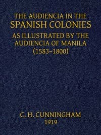 The Audiencia in the Spanish Colonies: As illustrated by the Audiencia of Manila (1583-1800)