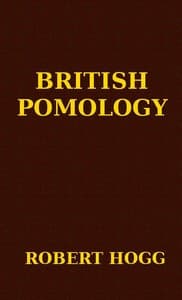 British Pomology: Or, the History, Description, Classification, and Synonymes, of the Fruits and Fruit Trees of Great Britain
