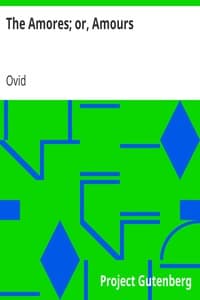 The Amores; or, Amours: Literally Translated into English Prose, with Copious Notes