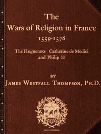 The Wars of Religion in France 1559-1576: The Huguenots, Catherine de Medici and Philip II