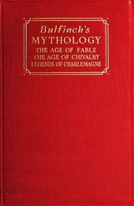 Bulfinch's Mythology: The Age of Fable; The Age of Chivalry; Legends of Charlemagne