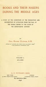 Books and their makers during the Middle Ages : $b A study of the conditions of the production and distribution of literature from the fall of the Roman Empire to the close of the seventeenth century, Vol. I