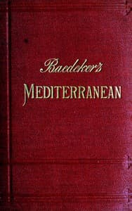 The Mediterranean : $b Seaports and sea routes including Madeira, the Canary Islands, the coast of Morocco, Algeria, and Tunisia; handbook for travellers