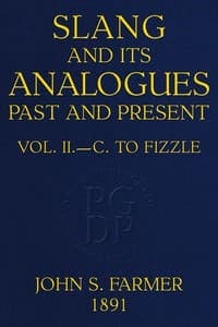 Slang and its analogues past and present, volume 2 [of 7] : $b A dictionary, historical and comparative of the heterodox speech of all classes of society for more than three hundred years. With synonyms in English, French, German, Italian, etc.