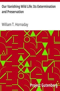 Our Vanishing Wild Life: Its Extermination and Preservation