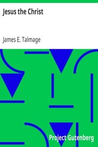 Jesus the Christ: A Study of the Messiah and His Mission According to Holy; Scriptures Both Ancient and Modern