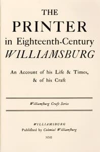 The Printer in Eighteenth-Century Williamsburg: An Account of His Life & Times, & of His Craft